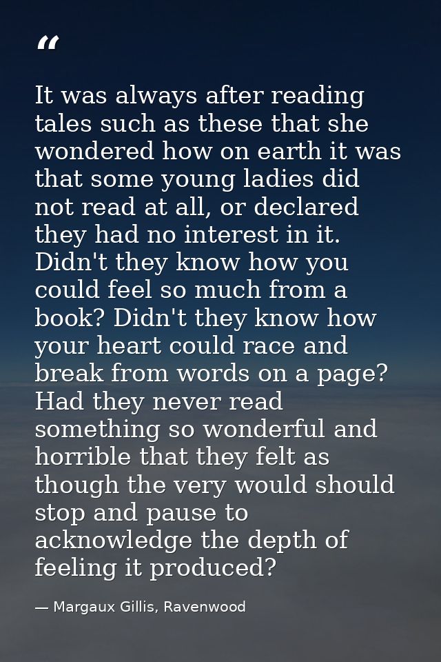 It was always after reading tales such as these that she wondered how on earth it was that some young ladies did not rea — Margaux Gillis, Ravenwood