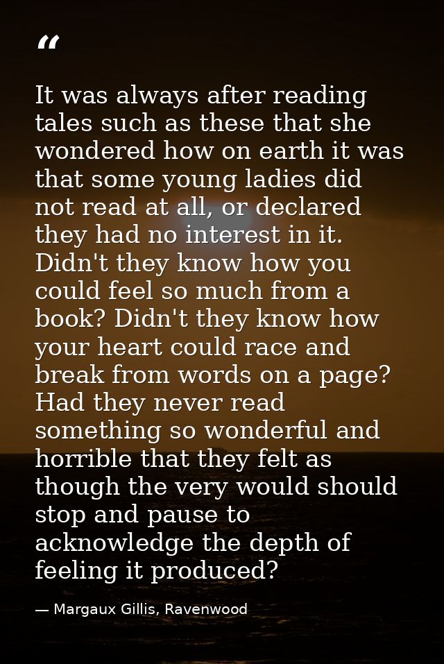 It was always after reading tales such as these that she wondered how on earth it was that some young ladies did not rea — Margaux Gillis, Ravenwood