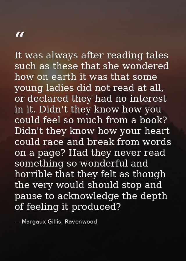 It was always after reading tales such as these that she wondered how on earth it was that some young ladies did not rea — Margaux Gillis, Ravenwood