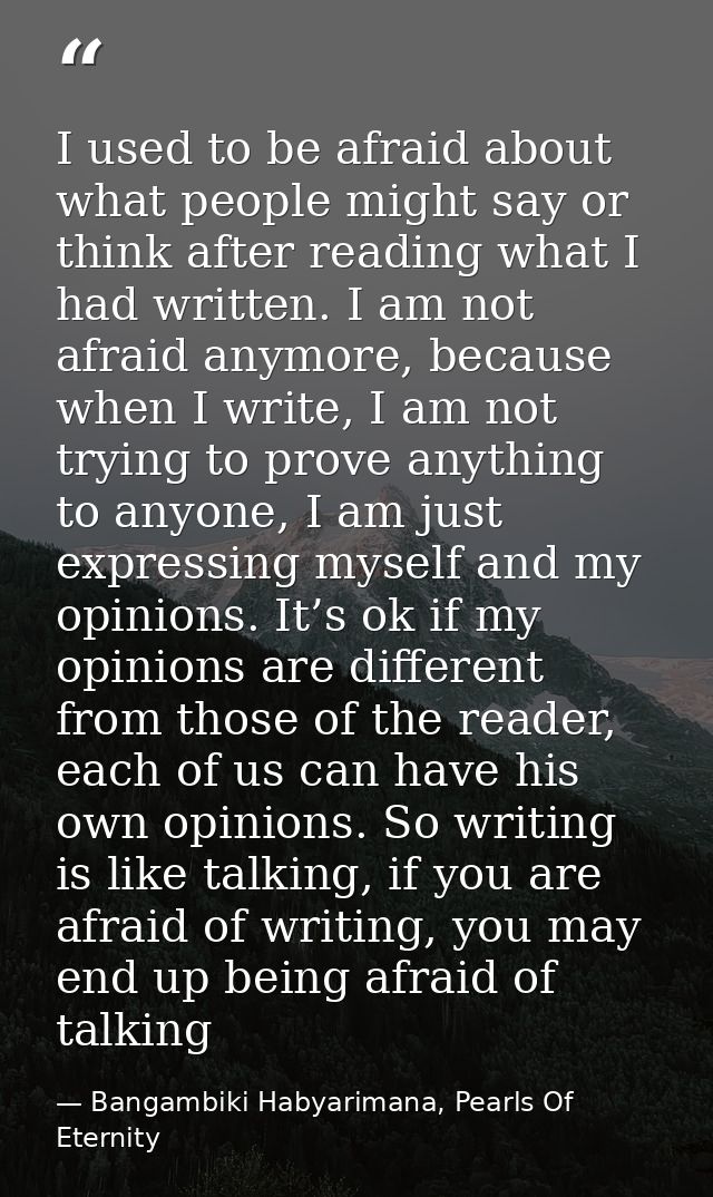 I used to be afraid about what people might say or think after reading what I had written. I am not afraid anymore, beca — Bangambiki Habyarimana, Pearls Of Eternity