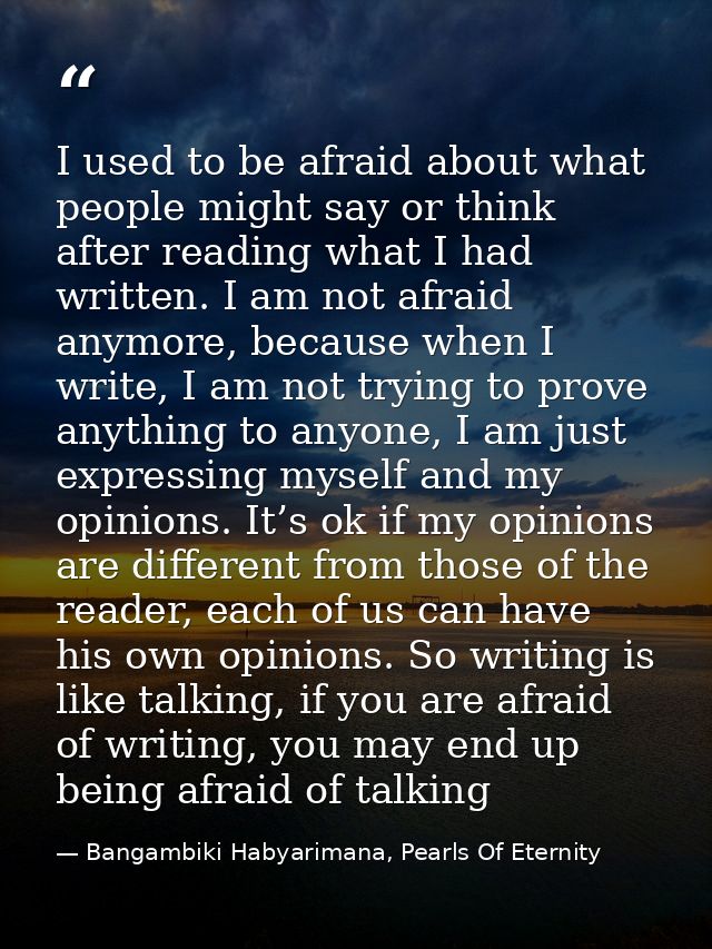 I used to be afraid about what people might say or think after reading what I had written. I am not afraid anymore, beca — Bangambiki Habyarimana, Pearls Of Eternity