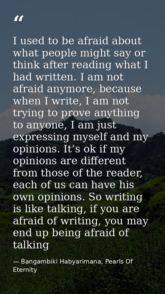I used to be afraid about what people might say or think after reading what I had written. I am not afraid anymore, beca — Bangambiki Habyarimana, Pearls Of Eternity