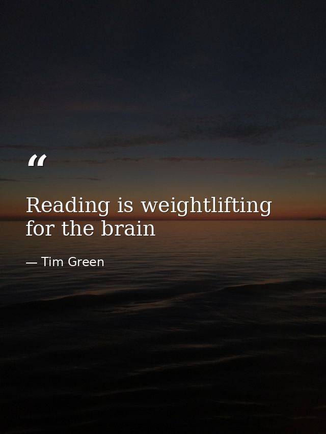 Reading is weightlifting for the brain — Tim Green