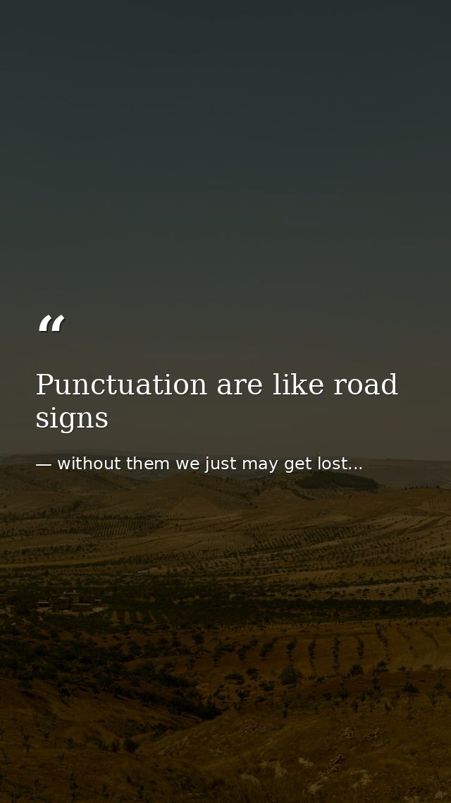 Punctuation are like road signs — without them we just may get lost...