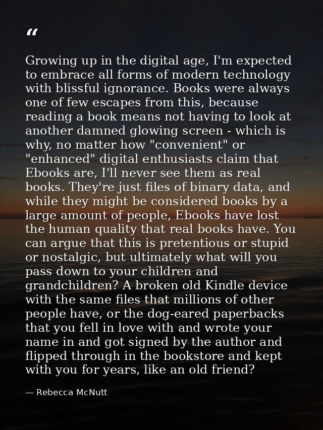 Growing up in the digital age, I'm expected to embrace all forms of modern technology with blissful ignorance. Books wer — Rebecca McNutt