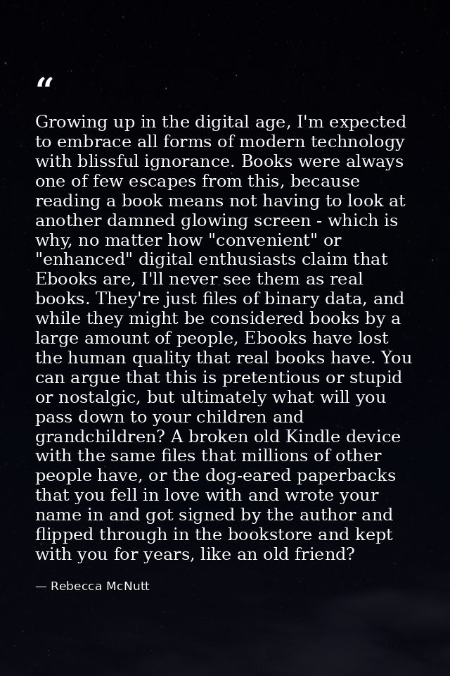 Growing up in the digital age, I'm expected to embrace all forms of modern technology with blissful ignorance. Books wer — Rebecca McNutt