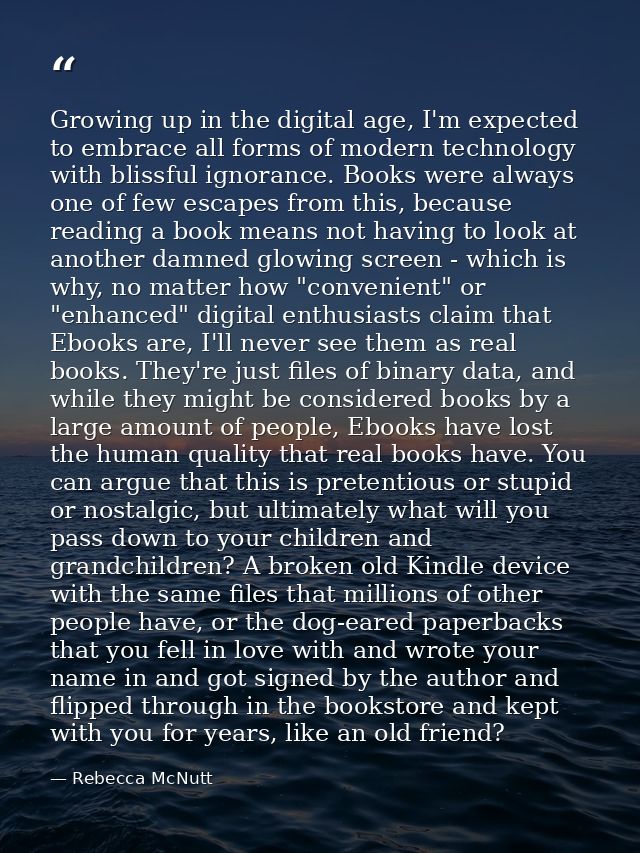 Growing up in the digital age, I'm expected to embrace all forms of modern technology with blissful ignorance. Books wer — Rebecca McNutt