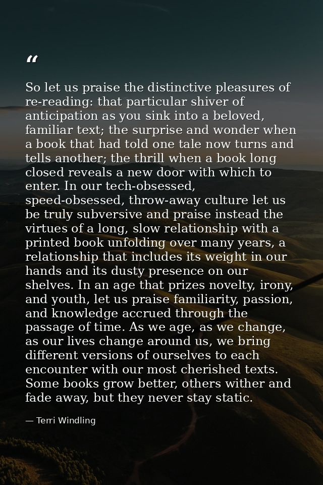 So let us praise the distinctive pleasures of re-reading: that particular shiver of anticipation as you sink into a belo — Terri Windling