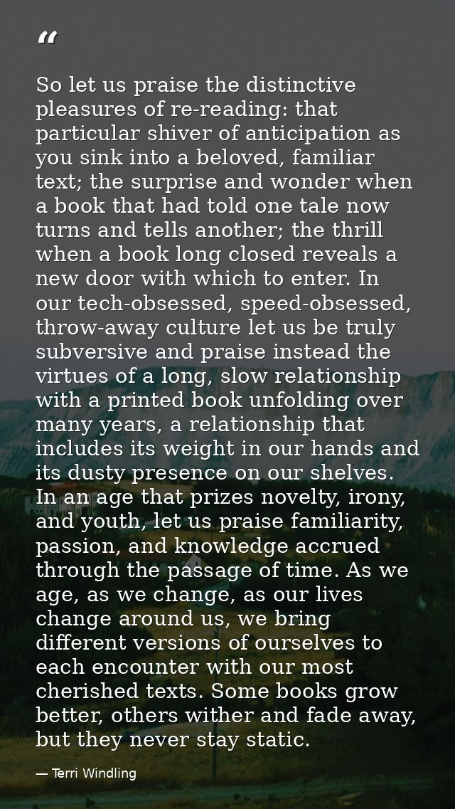 So let us praise the distinctive pleasures of re-reading: that particular shiver of anticipation as you sink into a belo — Terri Windling