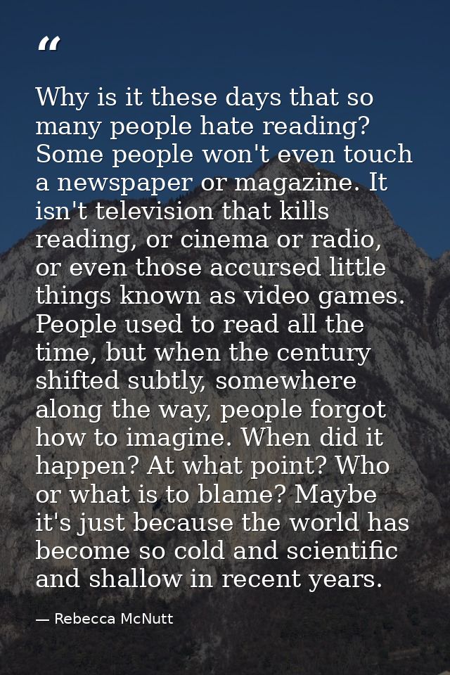 Why is it these days that so many people hate reading? Some people won't even touch a newspaper or magazine. It isn't te — Rebecca McNutt
