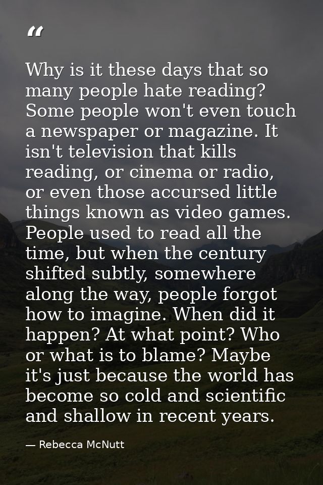Why is it these days that so many people hate reading? Some people won't even touch a newspaper or magazine. It isn't te — Rebecca McNutt