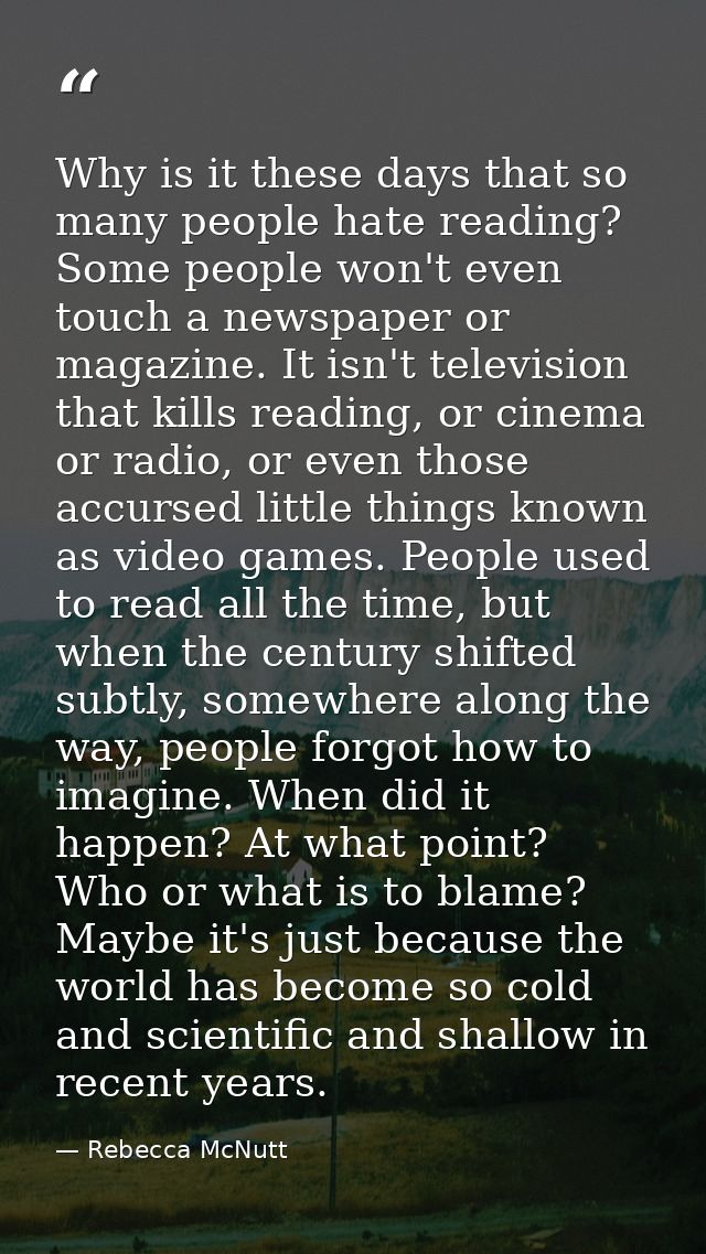 Why is it these days that so many people hate reading? Some people won't even touch a newspaper or magazine. It isn't te — Rebecca McNutt