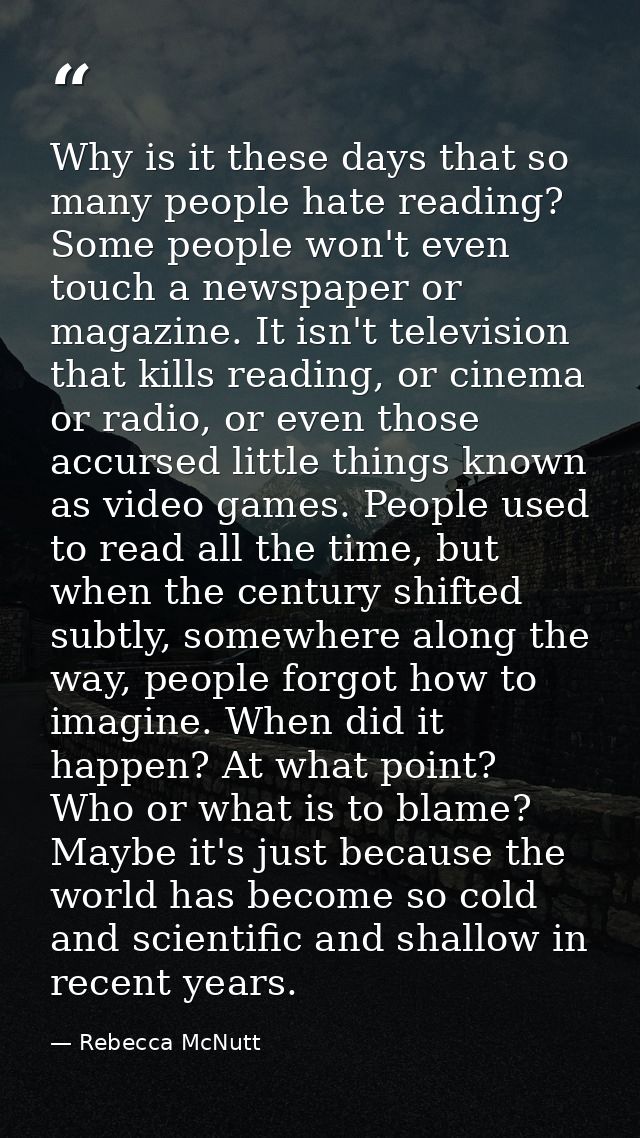 Why is it these days that so many people hate reading? Some people won't even touch a newspaper or magazine. It isn't te — Rebecca McNutt