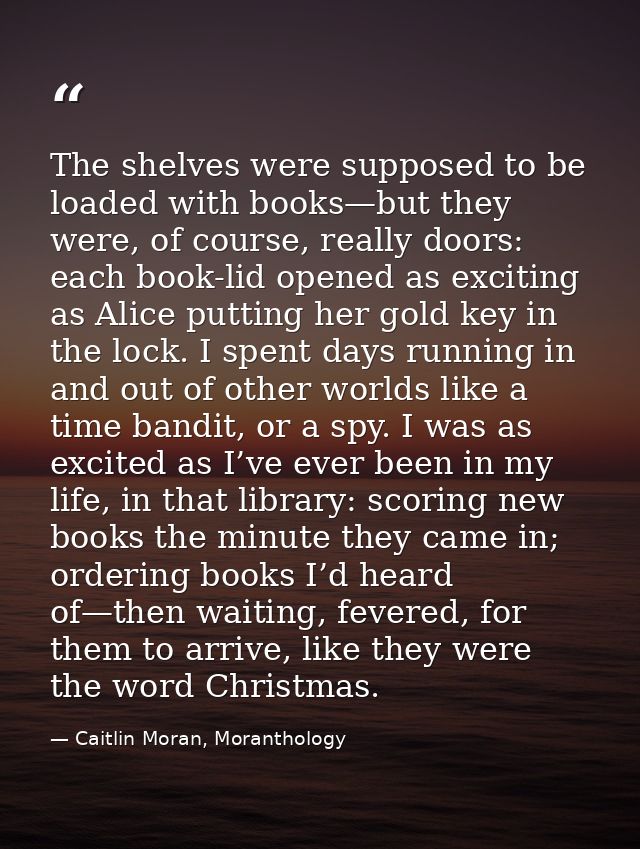 The shelves were supposed to be loaded with books—but they were, of course, really doors: each book-lid opened as exciti — Caitlin Moran, Moranthology