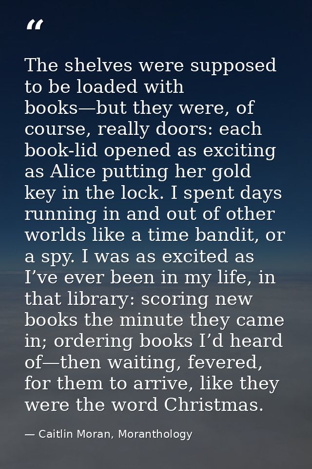 The shelves were supposed to be loaded with books—but they were, of course, really doors: each book-lid opened as exciti — Caitlin Moran, Moranthology