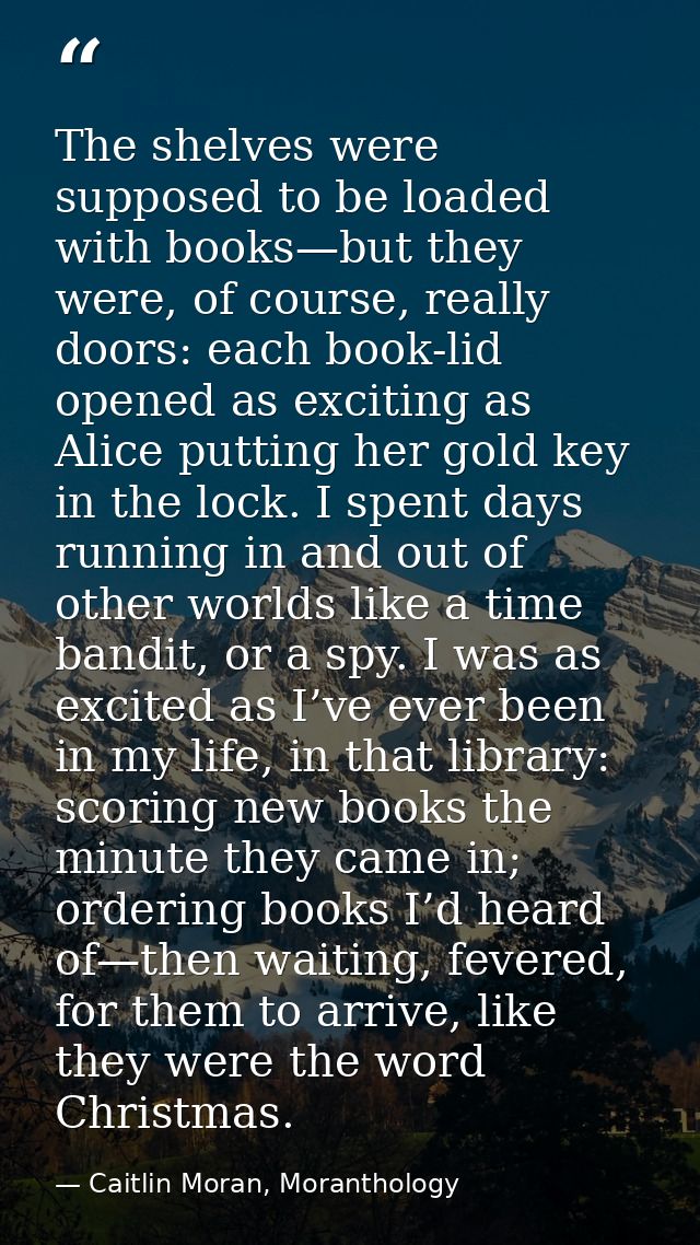 The shelves were supposed to be loaded with books—but they were, of course, really doors: each book-lid opened as exciti — Caitlin Moran, Moranthology