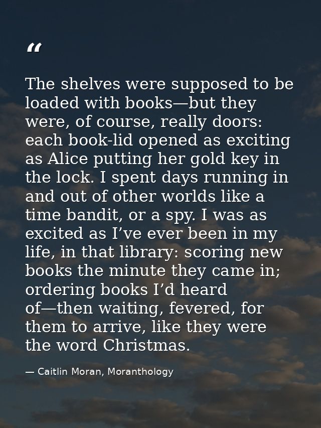 The shelves were supposed to be loaded with books—but they were, of course, really doors: each book-lid opened as exciti — Caitlin Moran, Moranthology