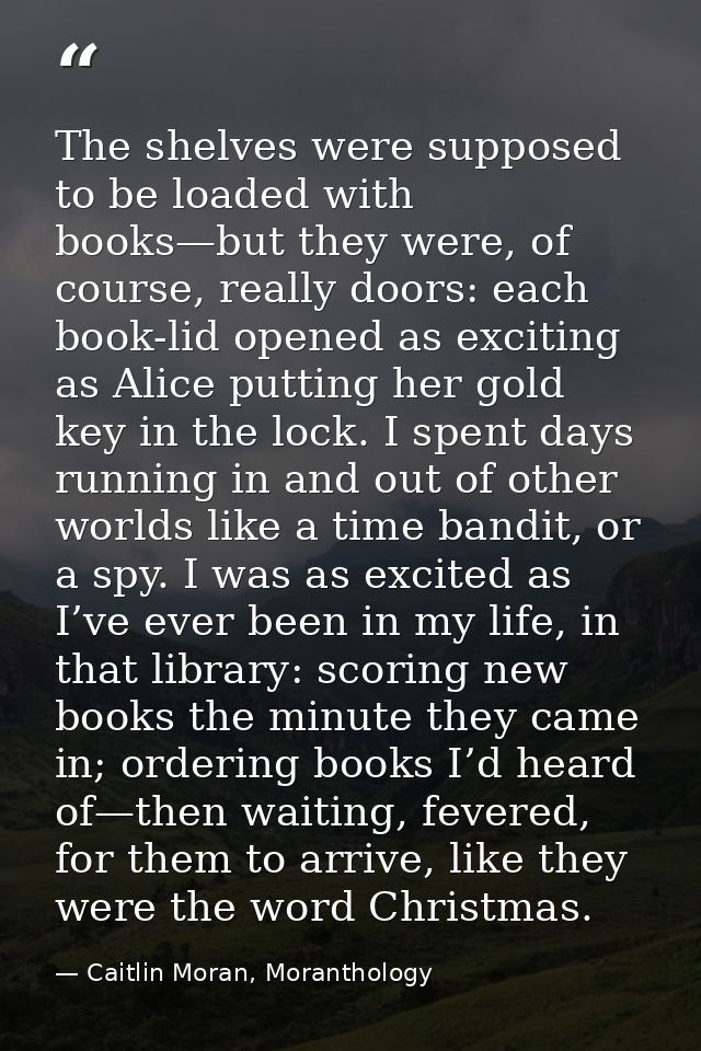 The shelves were supposed to be loaded with books—but they were, of course, really doors: each book-lid opened as exciti — Caitlin Moran, Moranthology