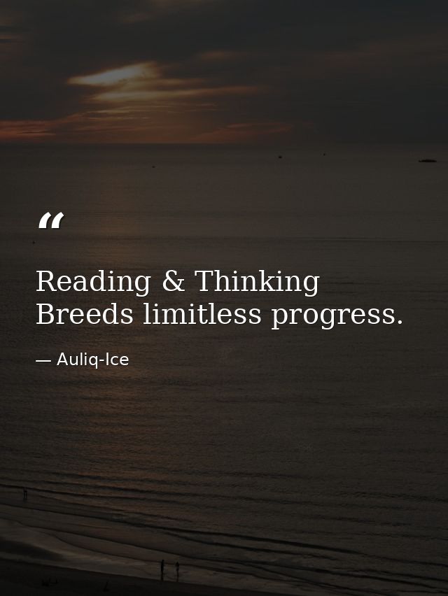 Reading & Thinking Breeds limitless progress. — Auliq-Ice