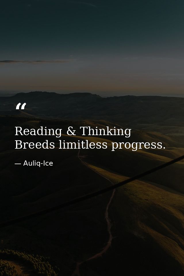Reading & Thinking Breeds limitless progress. — Auliq-Ice
