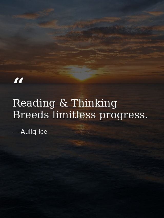 Reading & Thinking Breeds limitless progress. — Auliq-Ice