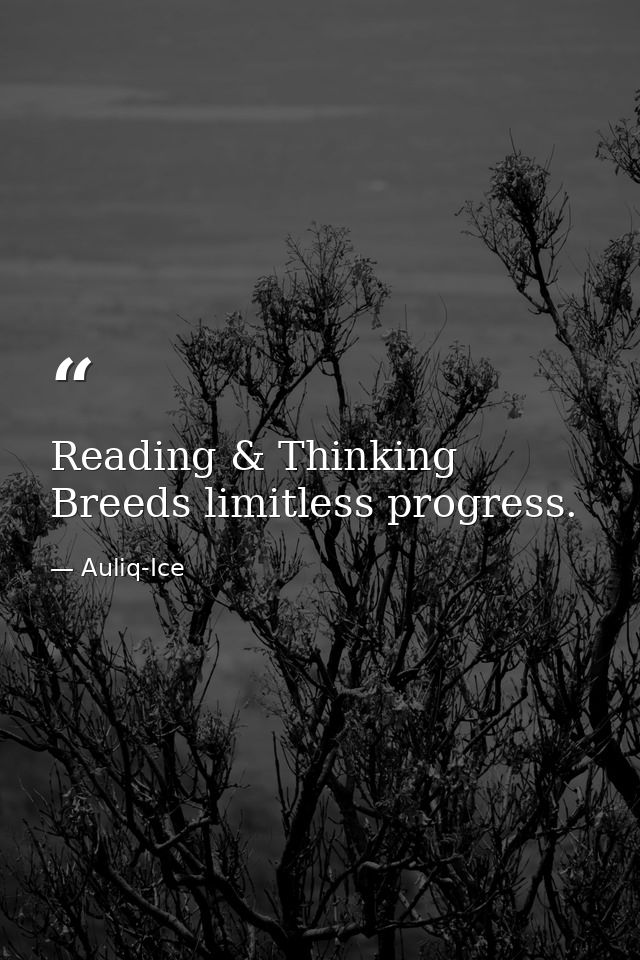 Reading & Thinking Breeds limitless progress. — Auliq-Ice