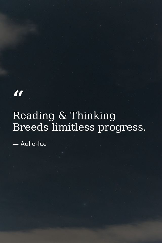 Reading & Thinking Breeds limitless progress. — Auliq-Ice