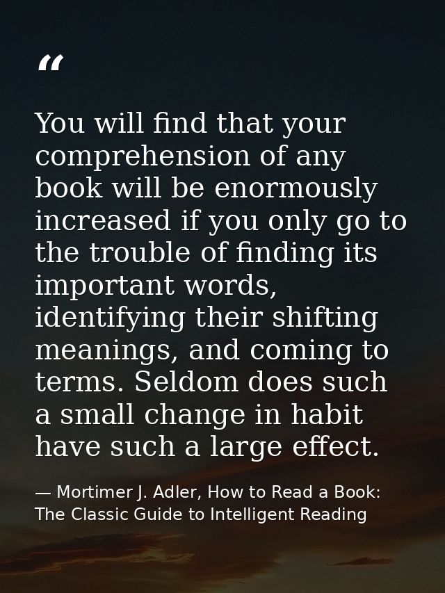 You will find that your comprehension of any book will be enormously increased if you only go to the trouble of finding  — Mortimer J. Adler, How to Read a Book: The Classic Guide to Intelligent Reading