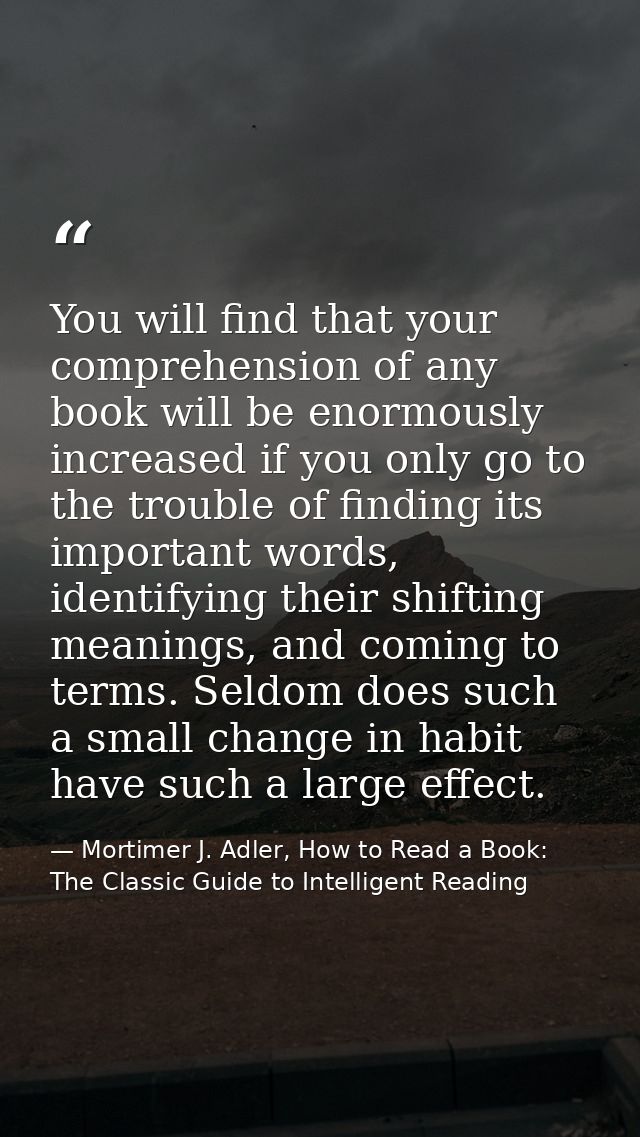 You will find that your comprehension of any book will be enormously increased if you only go to the trouble of finding  — Mortimer J. Adler, How to Read a Book: The Classic Guide to Intelligent Reading