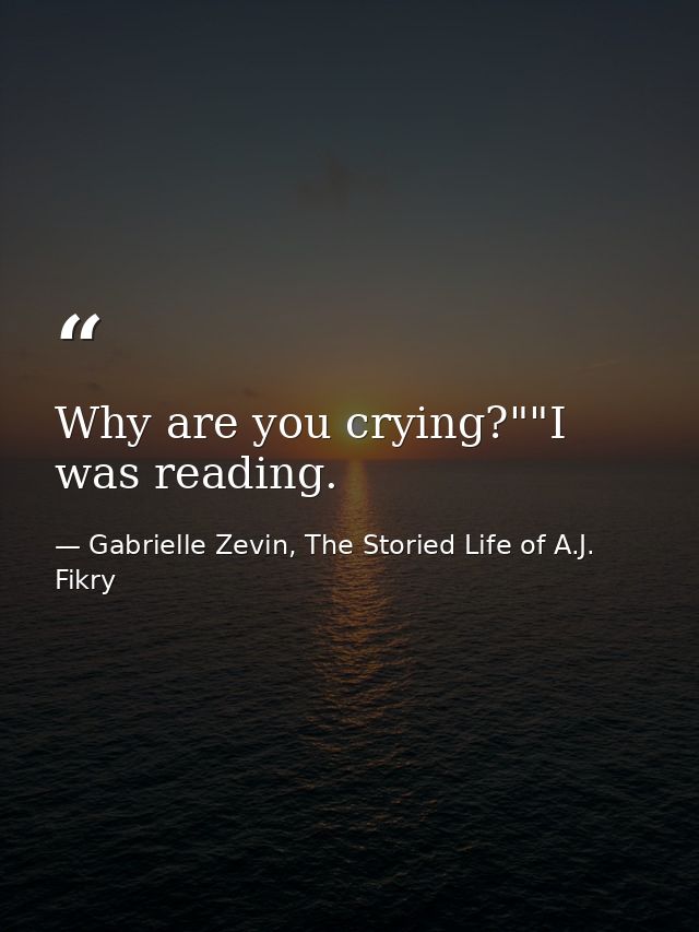 Why are you crying?""I was reading. — Gabrielle Zevin, The Storied Life of A.J. Fikry