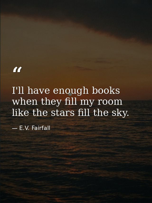 I'll have enough books when they fill my room like the stars fill the sky. — E.V. Fairfall