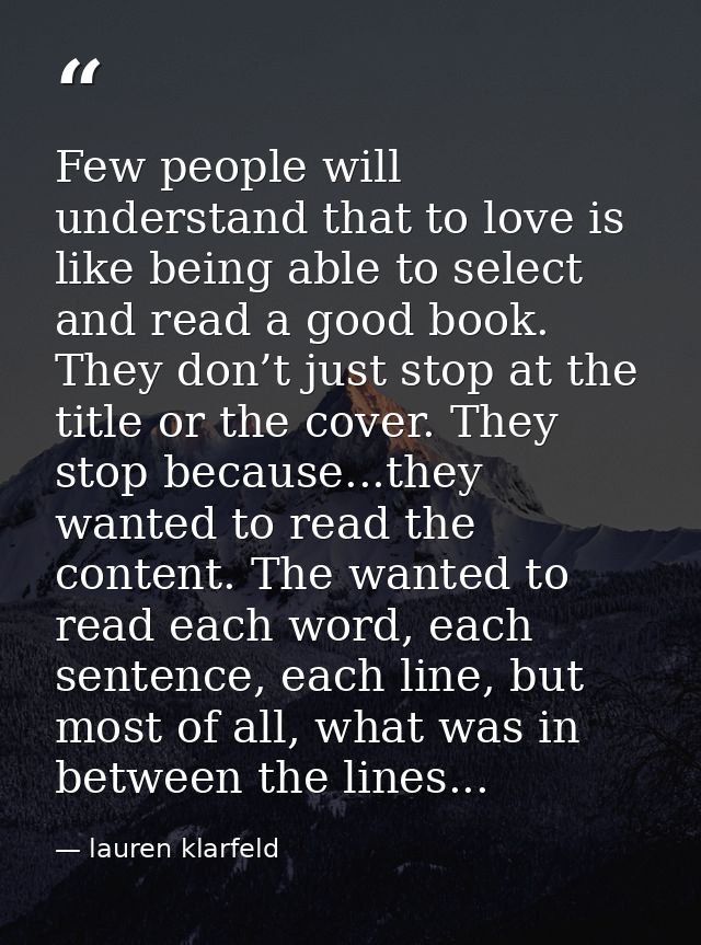 Few people will understand that to love is like being able to select and read a good book. They don’t just stop at the t — lauren klarfeld