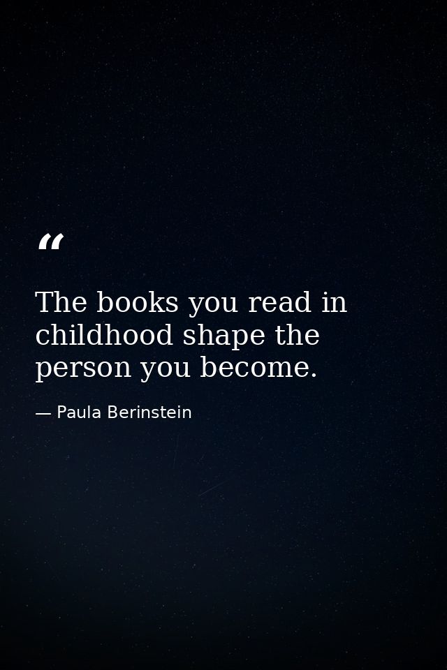 The books you read in childhood shape the person you become. — Paula Berinstein