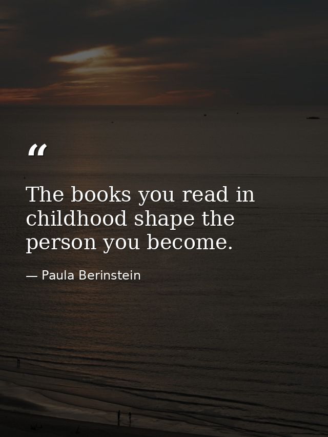 The books you read in childhood shape the person you become. — Paula Berinstein