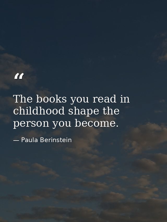 The books you read in childhood shape the person you become. — Paula Berinstein