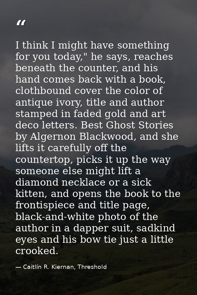 I think I might have something for you today," he says, reaches beneath the counter, and his hand comes back with a book — Caitlín R. Kiernan, Threshold