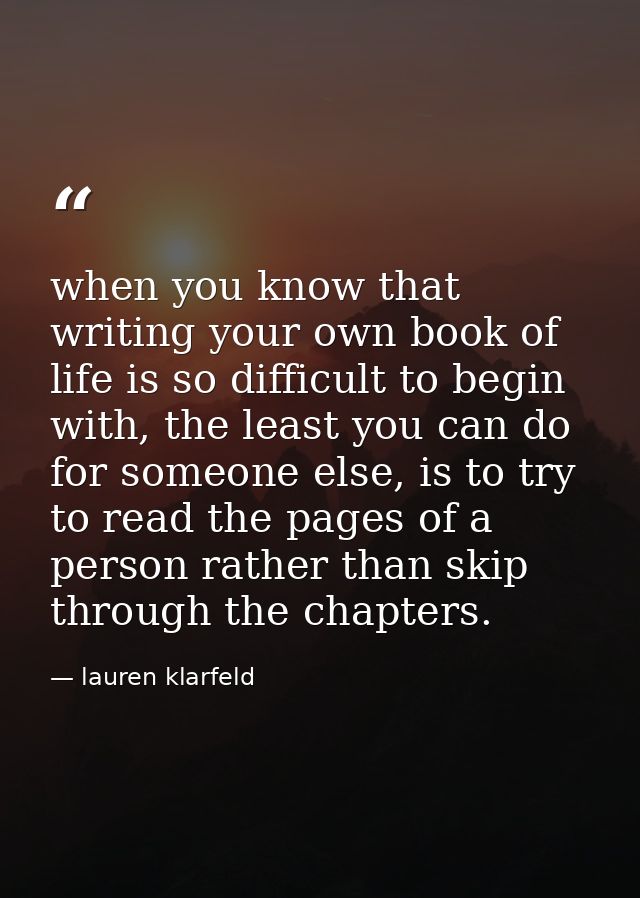 when you know that writing your own book of life is so difficult to begin with, the least you can do for someone else, i — lauren klarfeld