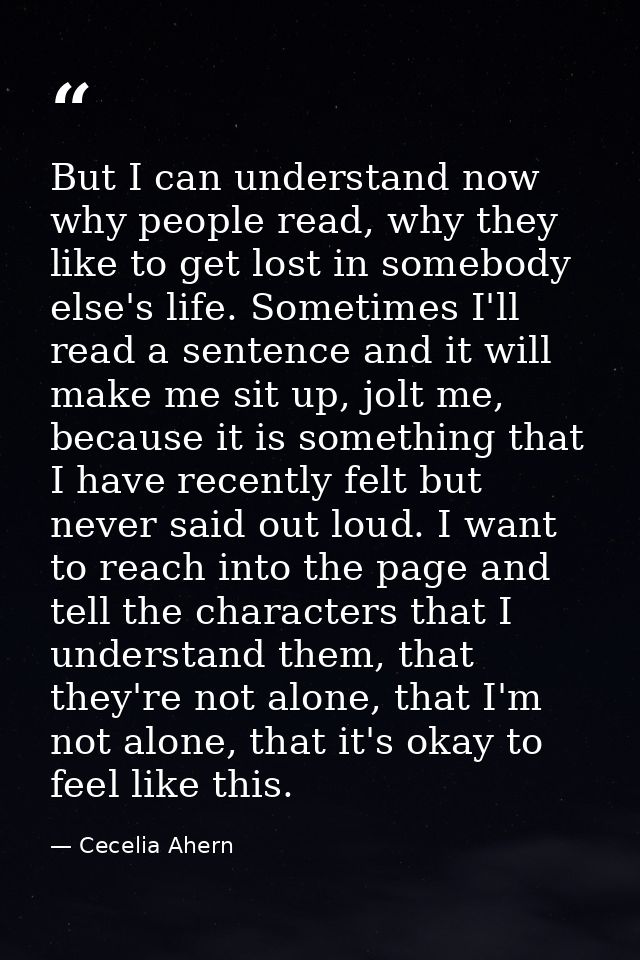 But I can understand now why people read, why they like to get lost in somebody else's life. Sometimes I'll read a sente — Cecelia Ahern