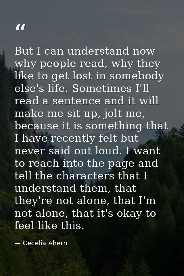 But I can understand now why people read, why they like to get lost in somebody else's life. Sometimes I'll read a sente — Cecelia Ahern