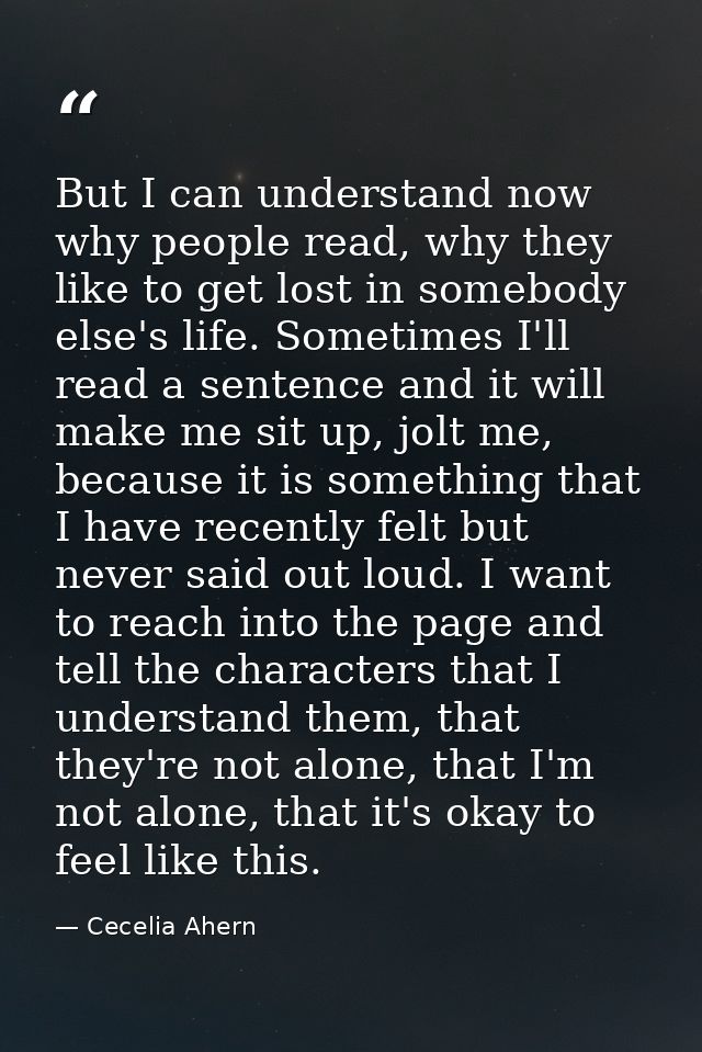 But I can understand now why people read, why they like to get lost in somebody else's life. Sometimes I'll read a sente — Cecelia Ahern