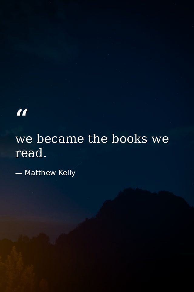 we became the books we read. — Matthew Kelly