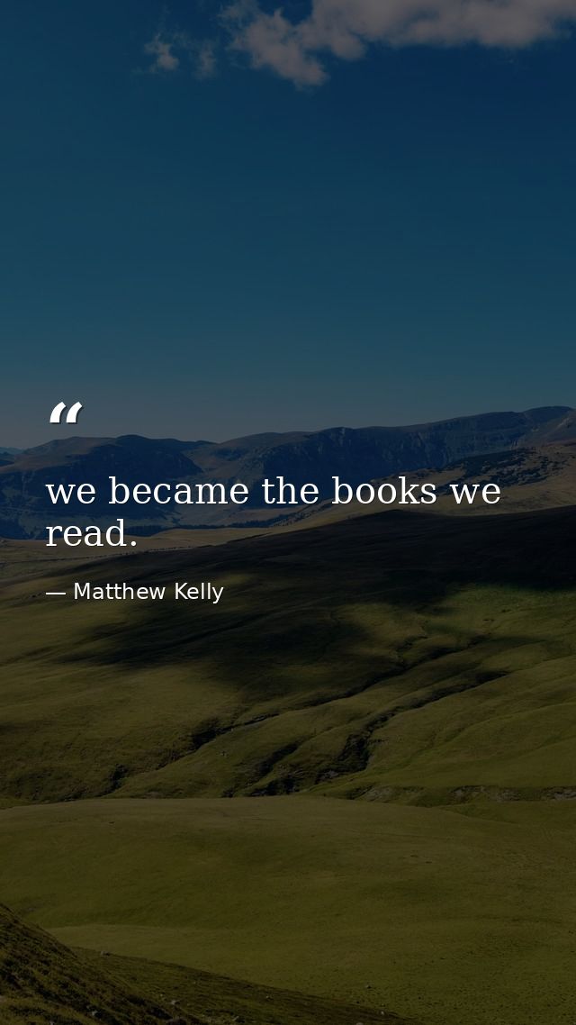 we became the books we read. — Matthew Kelly