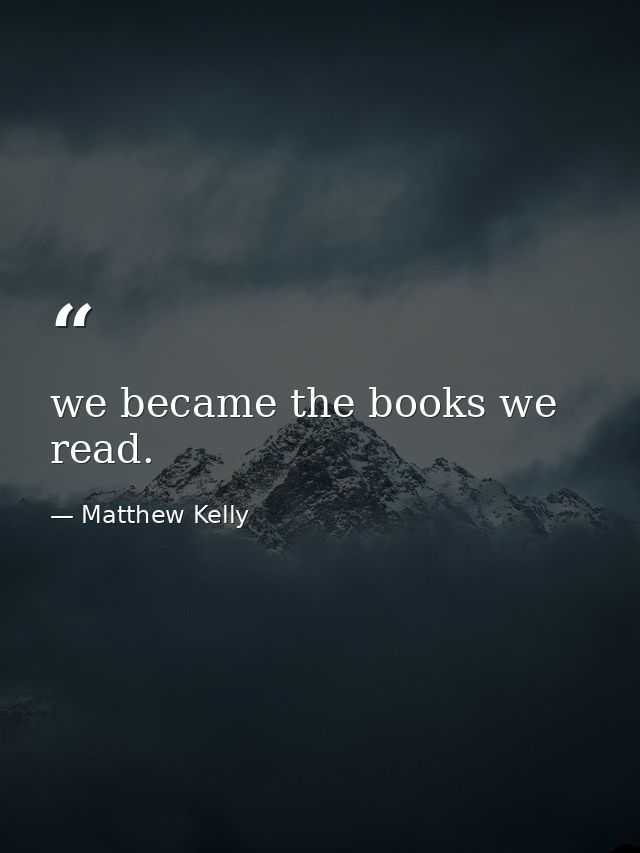 we became the books we read. — Matthew Kelly