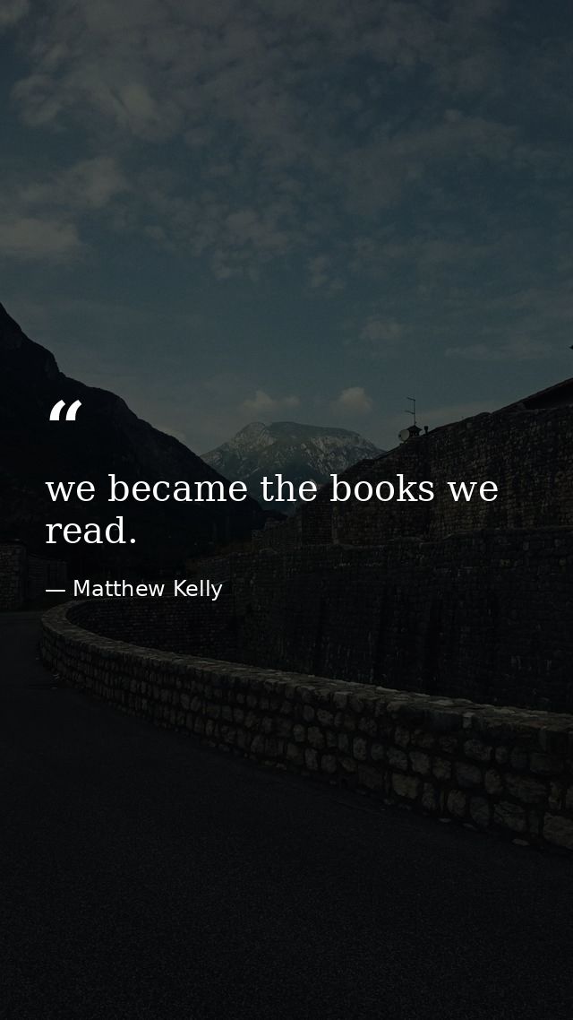 we became the books we read. — Matthew Kelly