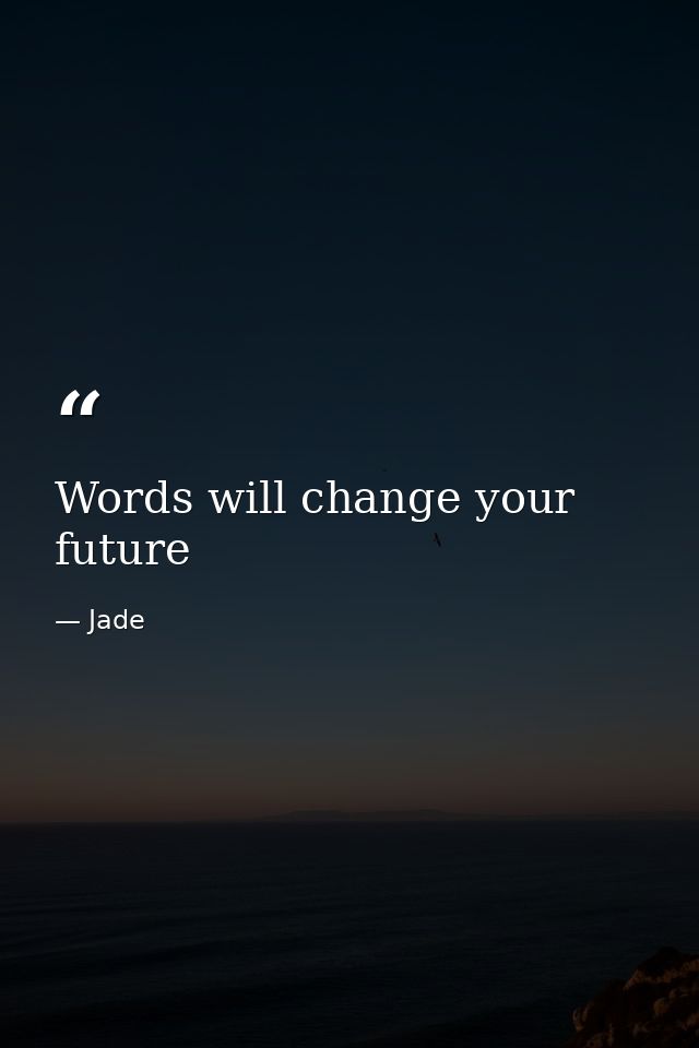 Words will change your future — Jade