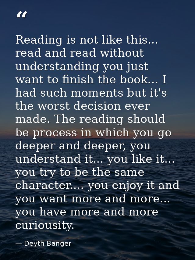 Reading is not like this... read and read without understanding you just want to finish the book... I had such moments b — Deyth Banger