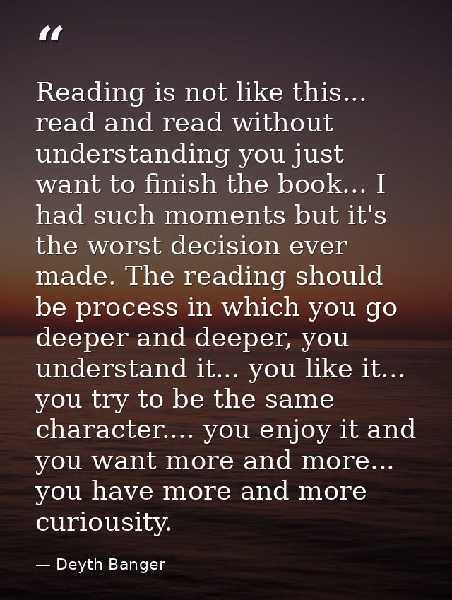 Reading is not like this... read and read without understanding you just want to finish the book... I had such moments b — Deyth Banger