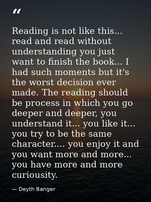 Reading is not like this... read and read without understanding you just want to finish the book... I had such moments b — Deyth Banger