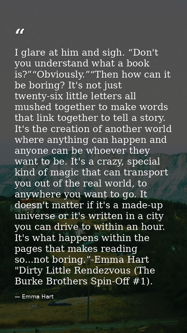 I glare at him and sigh. “Don't you understand what a book is?”“Obviously.”“Then how can it be boring? It's not just twe — Emma Hart
