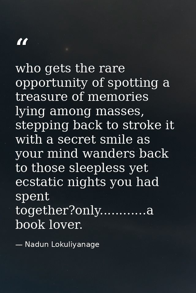 who gets the rare opportunity of spotting a treasure of memories lying among masses, stepping back to stroke it with a s — Nadun Lokuliyanage
